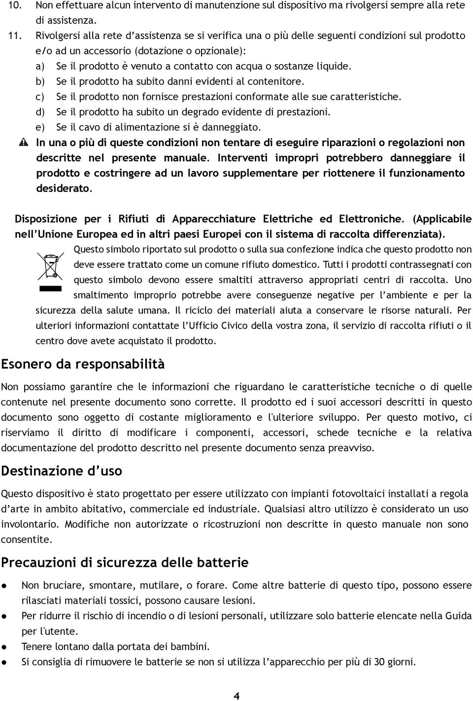 sostanze liquide. b) Se il prodotto ha subito danni evidenti al contenitore. c) Se il prodotto non fornisce prestazioni conformate alle sue caratteristiche.