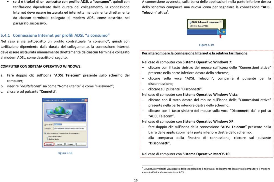 A connessione avvenuta, sulla barra delle applicazioni nella parte inferiore destra dello schermo comparirà una nuova icona per segnalare la connessione ADSL Telecom attiva 1. 5.4.