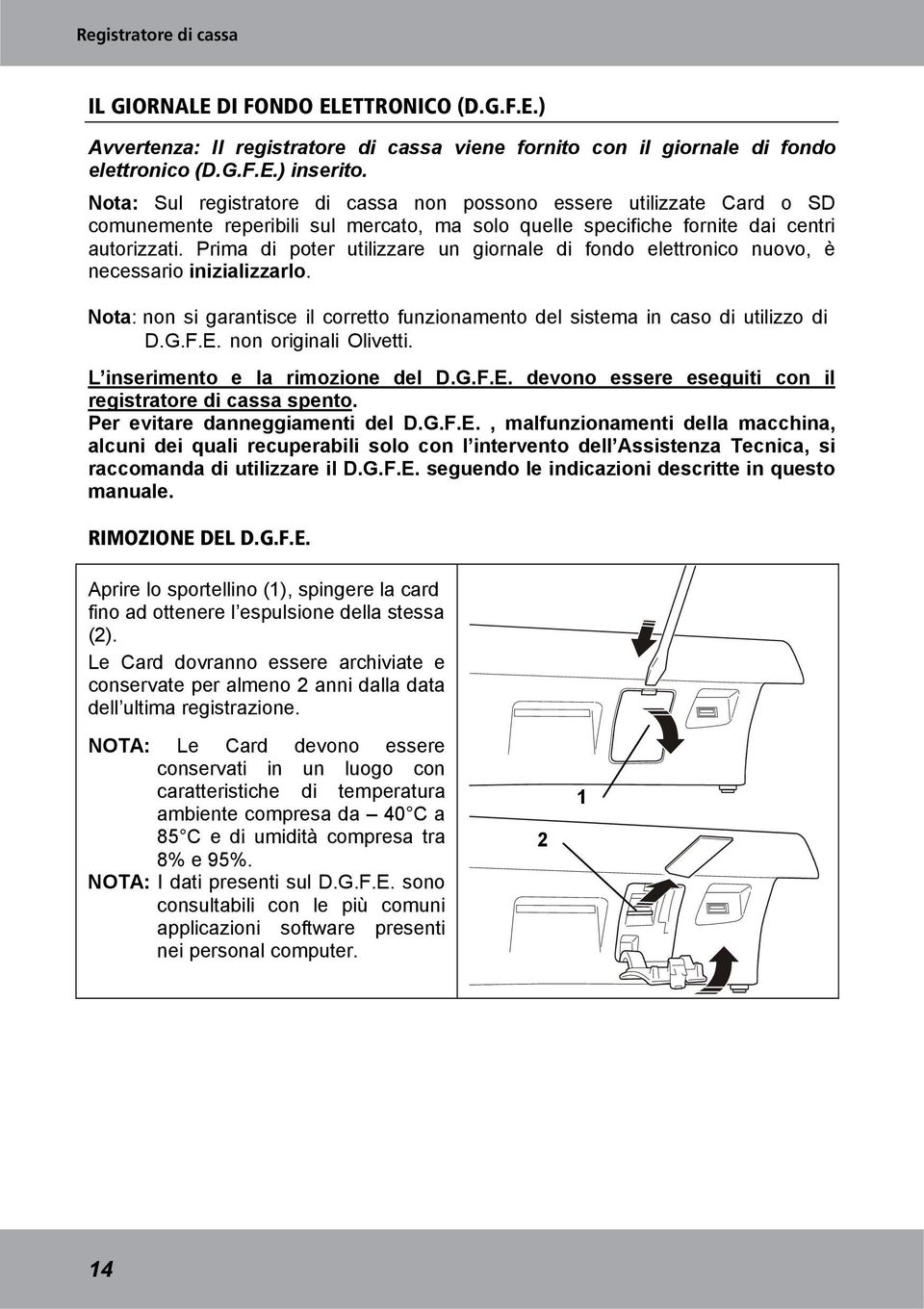 Prima di poter utilizzare un giornale di fondo elettronico nuovo, è necessario inizializzarlo. Nota: non si garantisce il corretto funzionamento del sistema in caso di utilizzo di D.G.F.E.