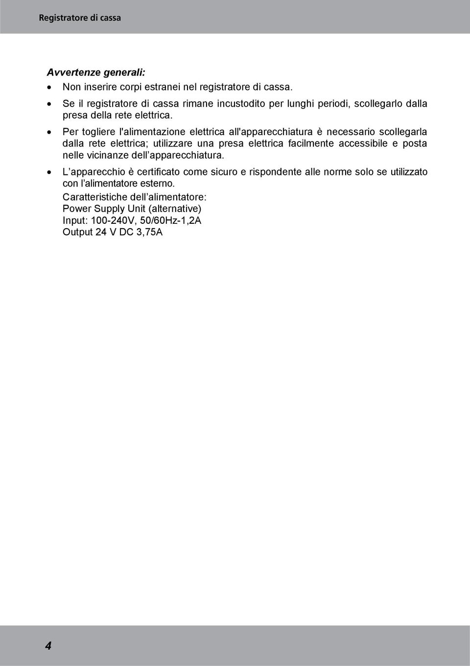 Per togliere l'alimentazione elettrica all'apparecchiatura è necessario scollegarla dalla rete elettrica; utilizzare una presa elettrica facilmente accessibile e