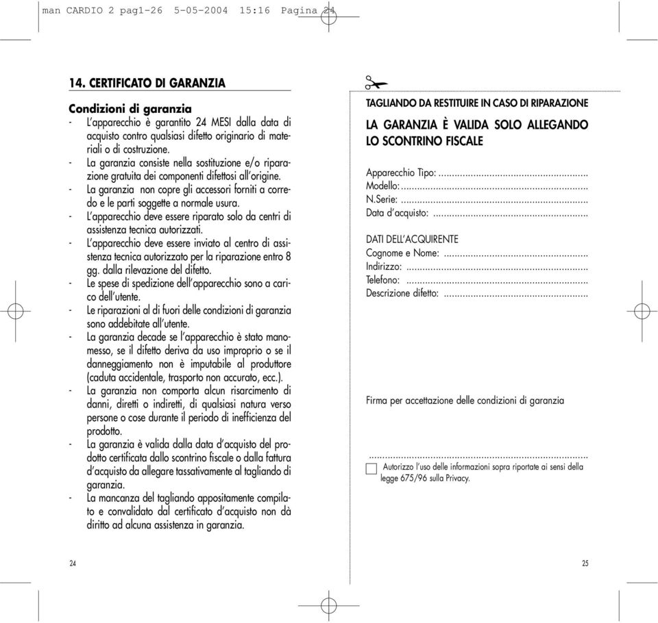 - La garanzia consiste nella sostituzione e/o riparazione gratuita dei componenti difettosi all origine. - La garanzia non copre gli accessori forniti a corredo e le parti soggette a normale usura.