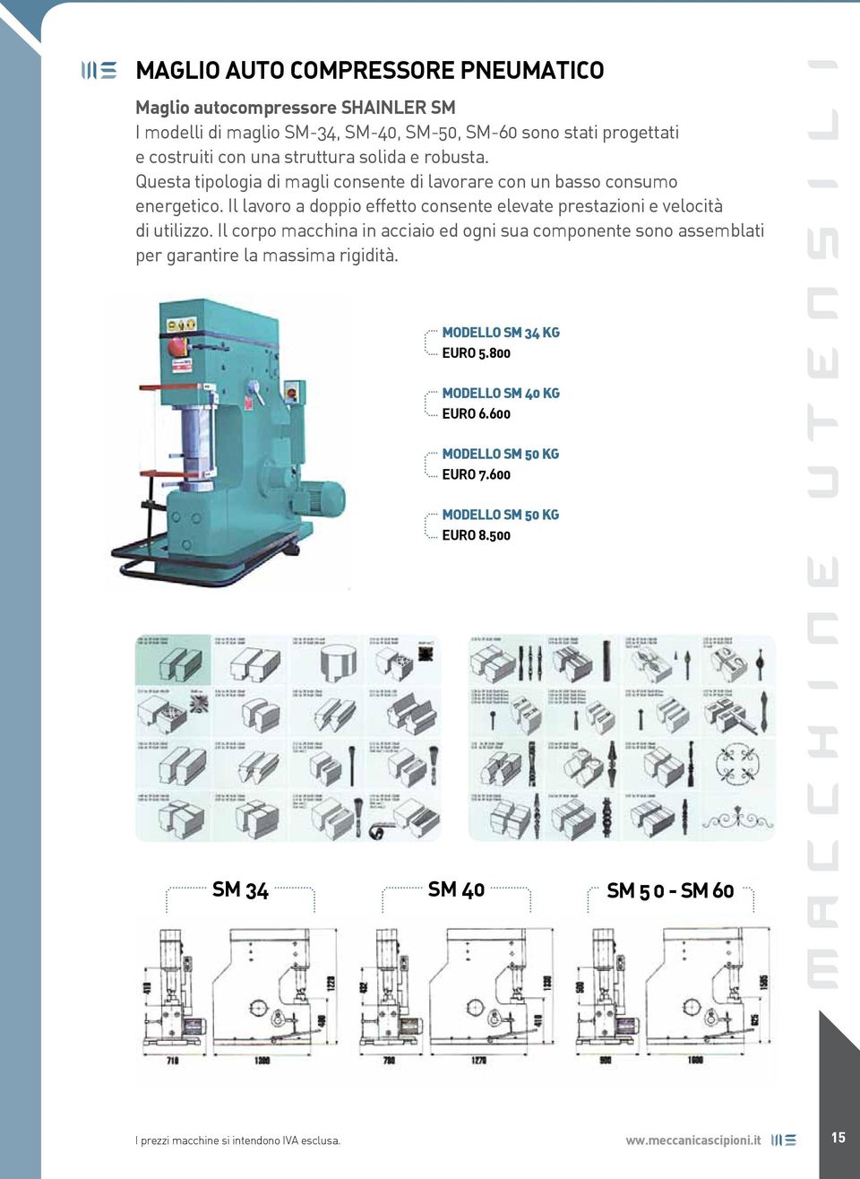 Il lavoro a doppio effetto consente elevate prestazioni e velocità di utilizzo.