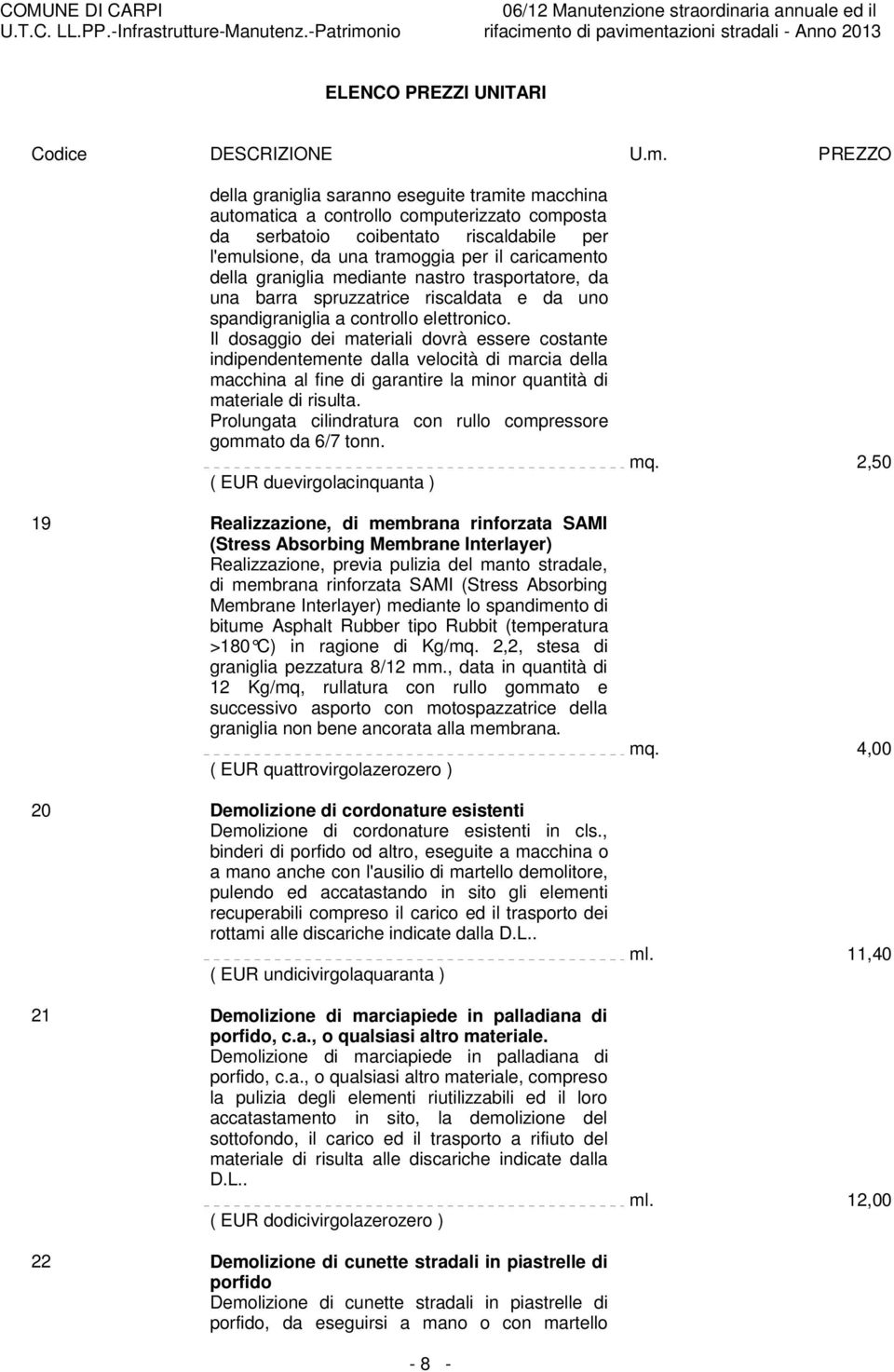 Il dosaggio dei materiali dovrà essere costante indipendentemente dalla velocità di marcia della macchina al fine di garantire la minor quantità di materiale di risulta.