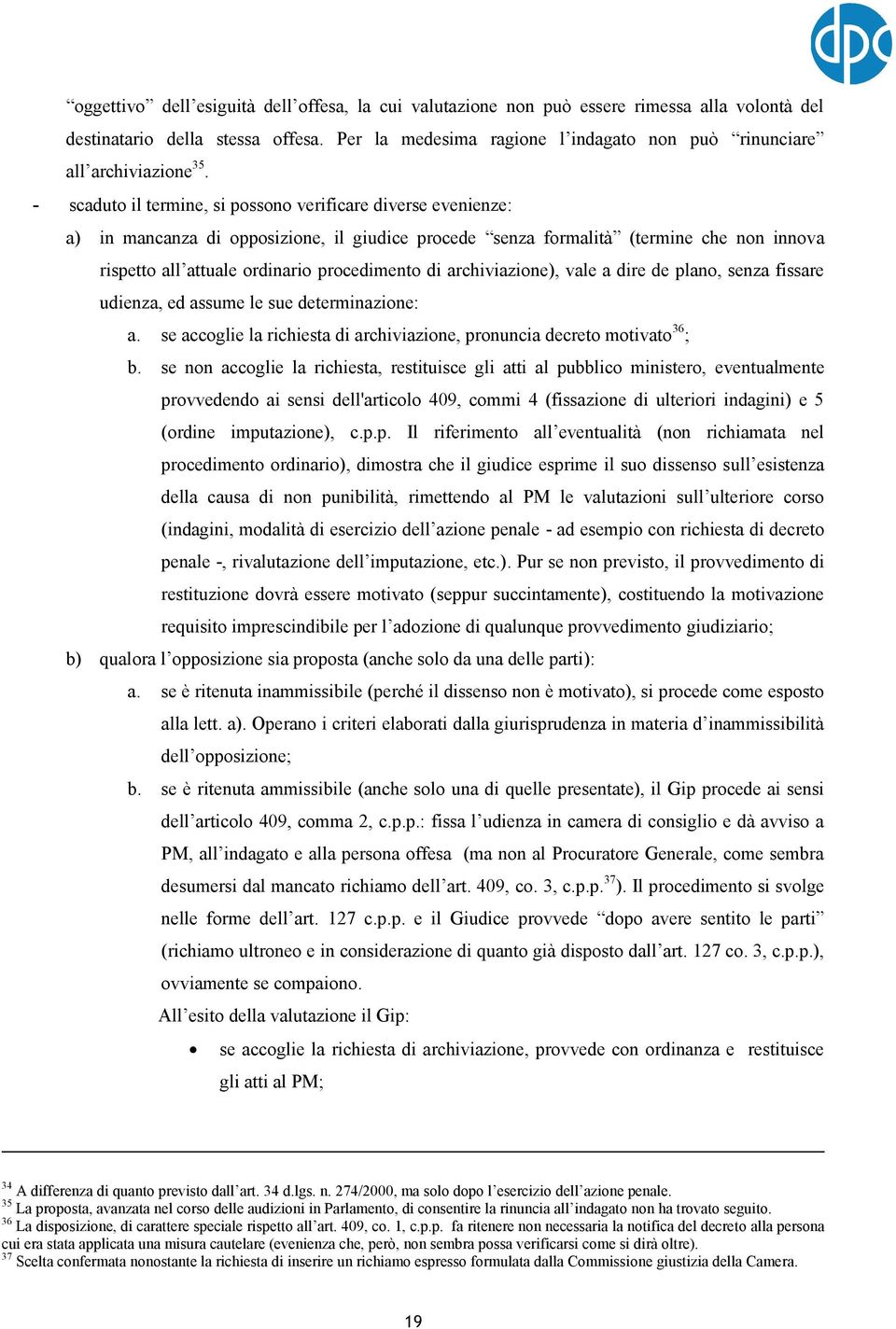 - scaduto il termine, si possono verificare diverse evenienze: a) in mancanza di opposizione, il giudice procede senza formalità (termine che non innova rispetto all attuale ordinario procedimento di