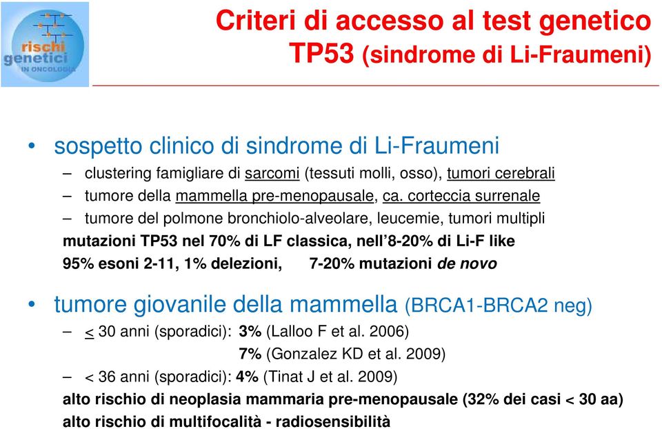 corteccia surrenale tumore del polmone bronchiolo-alveolare, leucemie, tumori multipli mutazioni TP53 nel 70% di LF classica, nell 8-20% di Li-F like 95% esoni 2-11, 1% delezioni,