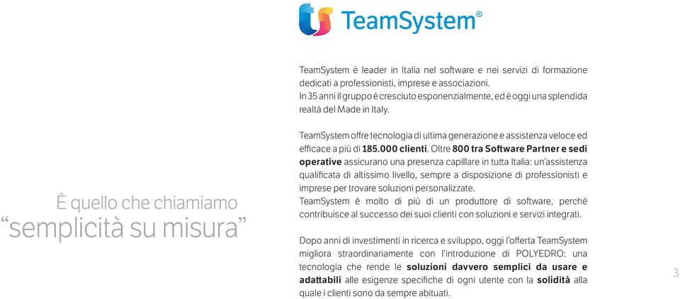 È quello che chiamiamo semplicità su misura TeamSystem offre tecnologia di ultima generazione e assistenza veloce ed efficace a più di 185.000 clienti.