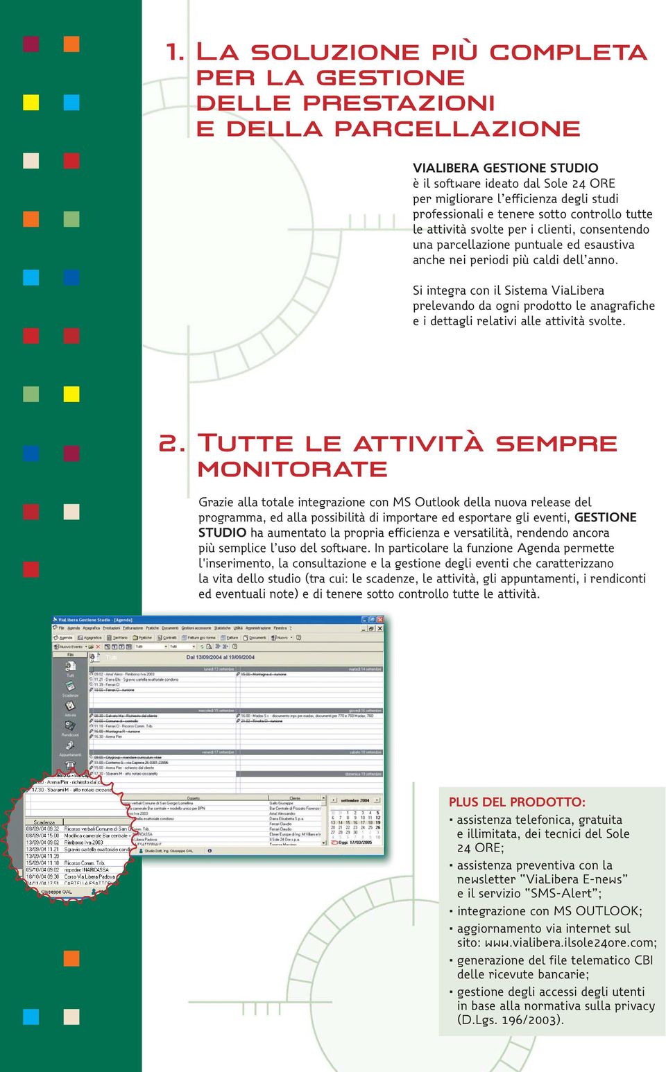 Si integra con il Sistema ViaLibera prelevando da ogni prodotto le anagrafiche e i dettagli relativi alle attività svolte. 2.