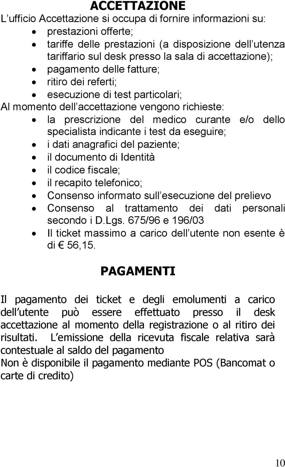 indicante i test da eseguire; i dati anagrafici del paziente; il documento di Identità il codice fiscale; il recapito telefonico; Consenso informato sull esecuzione del prelievo Consenso al