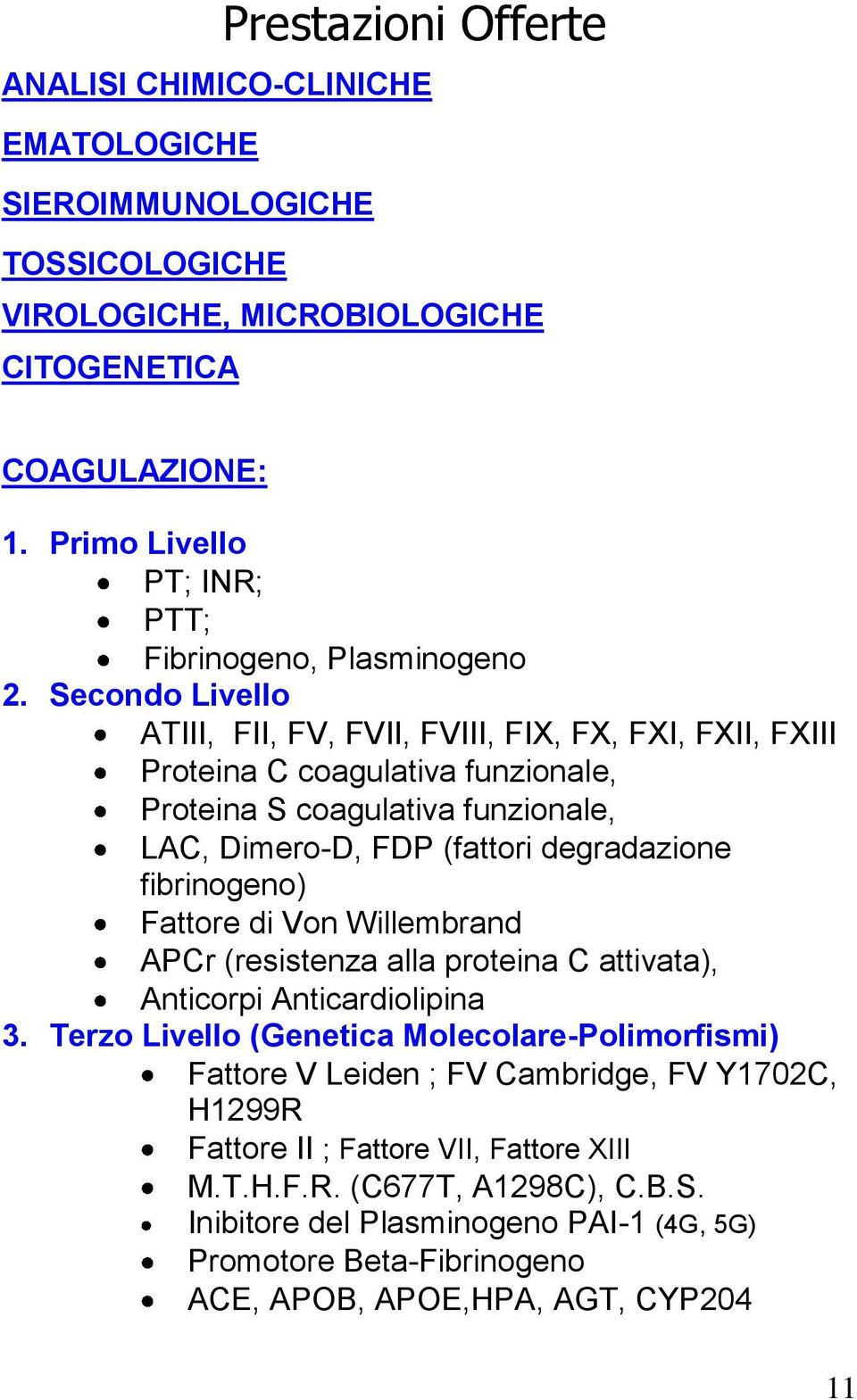 Secondo Livello ATIII, FII, FV, FVII, FVIII, FIX, FX, FXI, FXII, FXIII Proteina C coagulativa funzionale, Proteina S coagulativa funzionale, LAC, Dimero-D, FDP (fattori degradazione fibrinogeno)