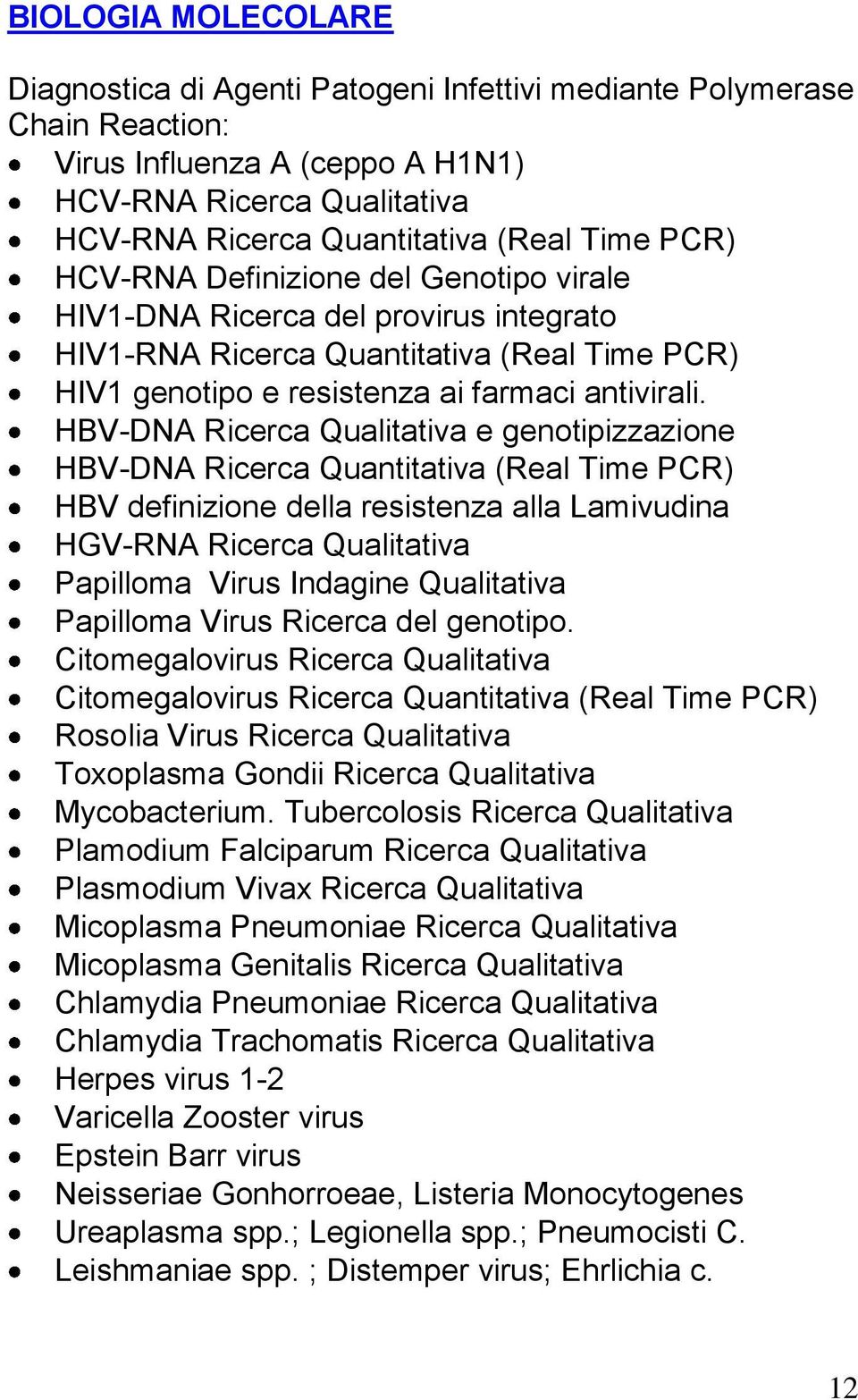 HBV-DNA Ricerca Qualitativa e genotipizzazione HBV-DNA Ricerca Quantitativa (Real Time PCR) HBV definizione della resistenza alla Lamivudina HGV-RNA Ricerca Qualitativa Papilloma Virus Indagine