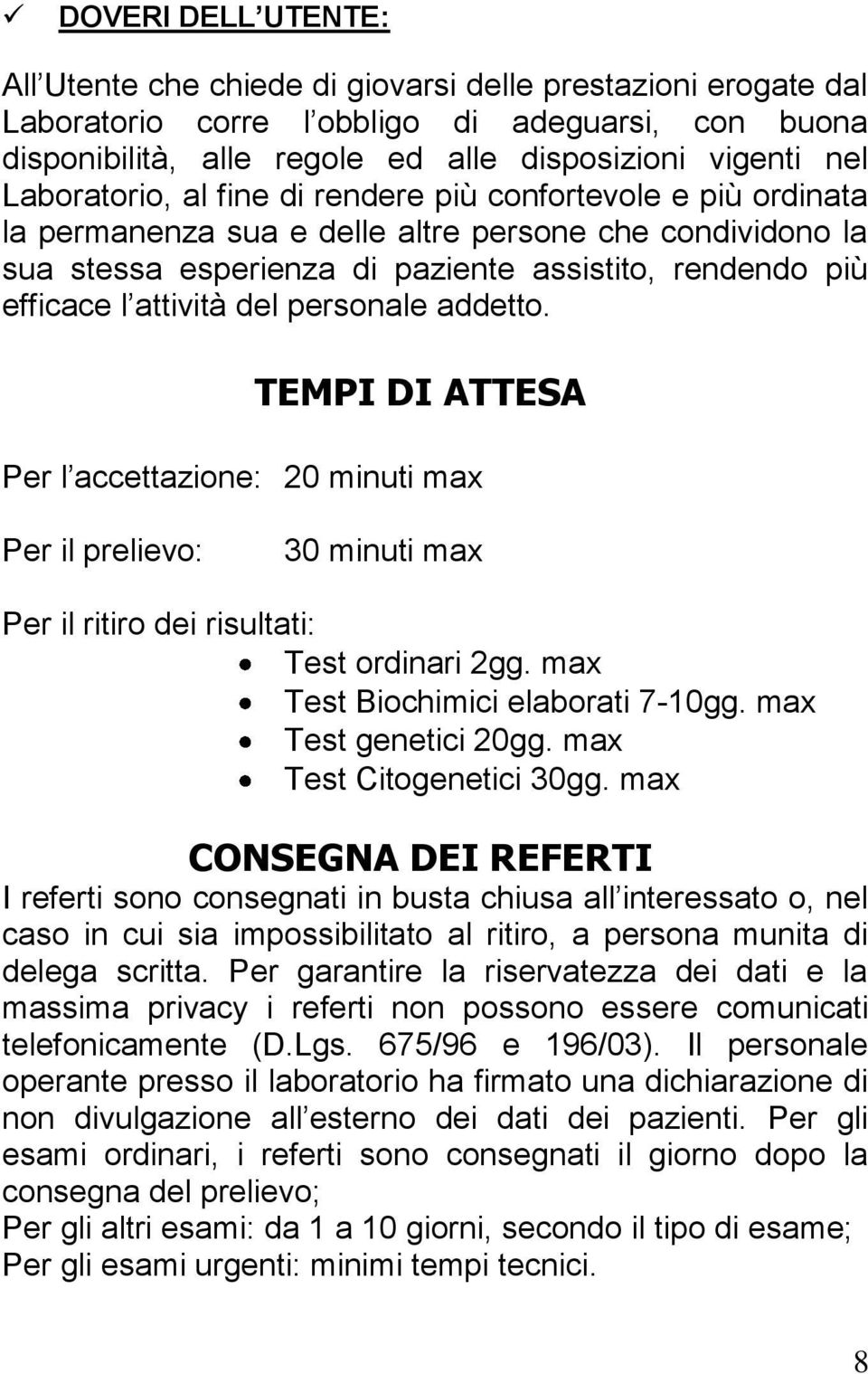 attività del personale addetto. TEMPI DI ATTESA Per l accettazione: 20 minuti max Per il prelievo: 30 minuti max Per il ritiro dei risultati: Test ordinari 2gg. max Test Biochimici elaborati 7-10gg.