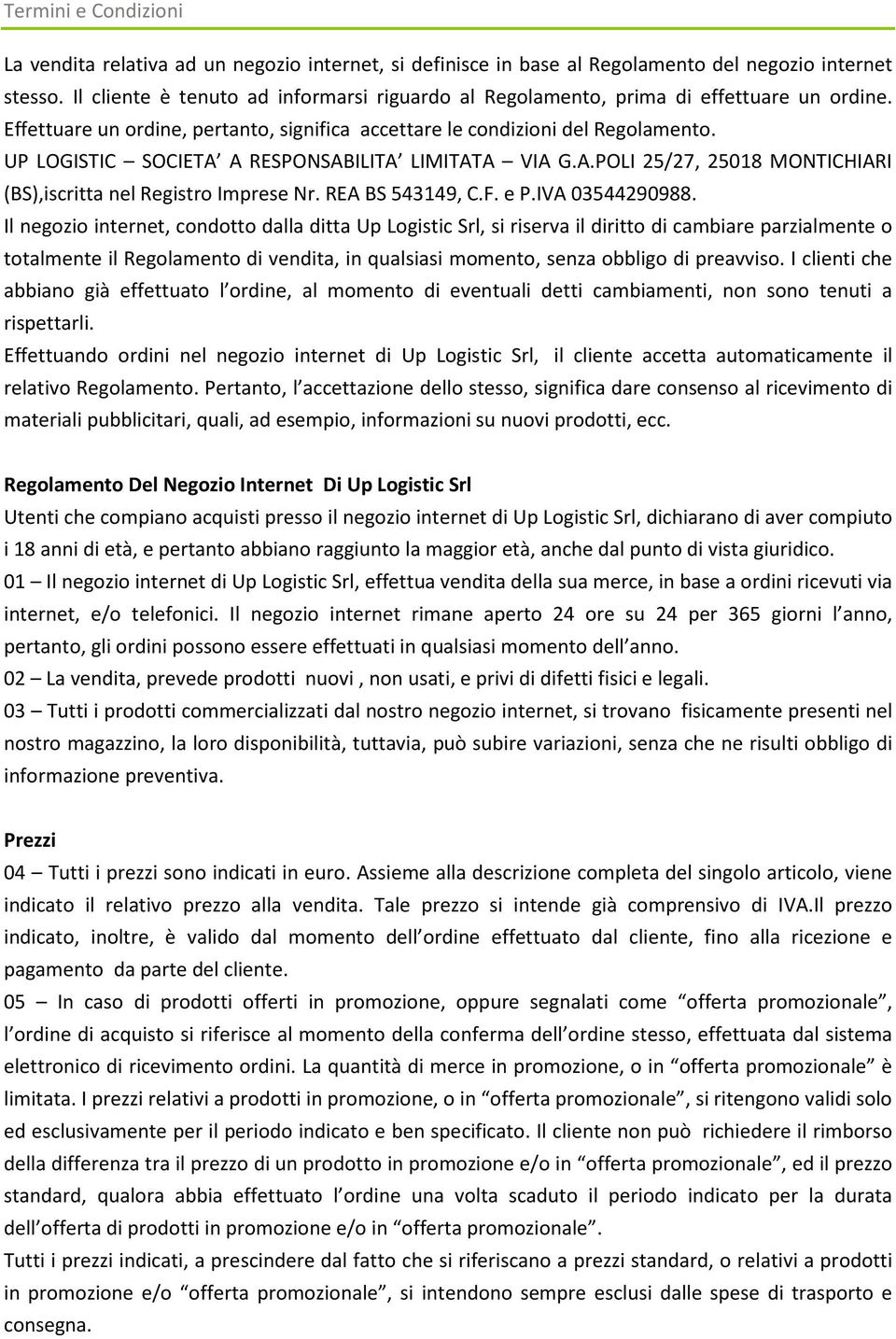 UP LOGISTIC SOCIETA A RESPONSABILITA LIMITATA VIA G.A.POLI 25/27, 25018 MONTICHIARI (BS),iscritta nel Registro Imprese Nr. REA BS 543149, C.F. e P.IVA 03544290988.