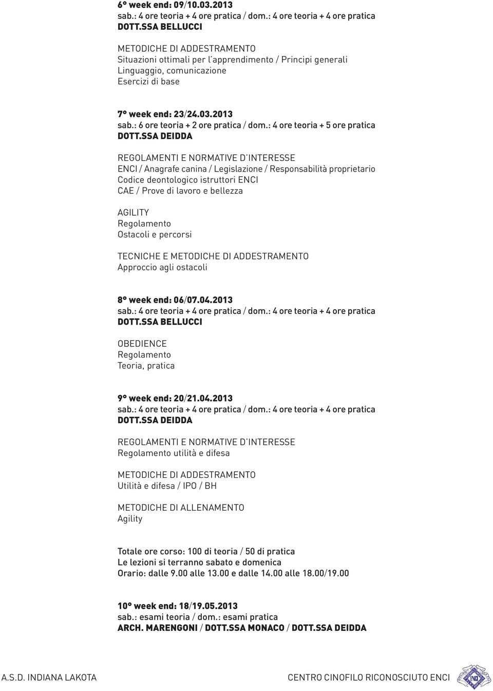 : 4 ore teoria + 5 ore pratica REGOLAMENTI E NORMATIVE D INTERESSE ENCI / Anagrafe canina / Legislazione / Responsabilità proprietario Codice deontologico istruttori ENCI CAE / Prove di lavoro e