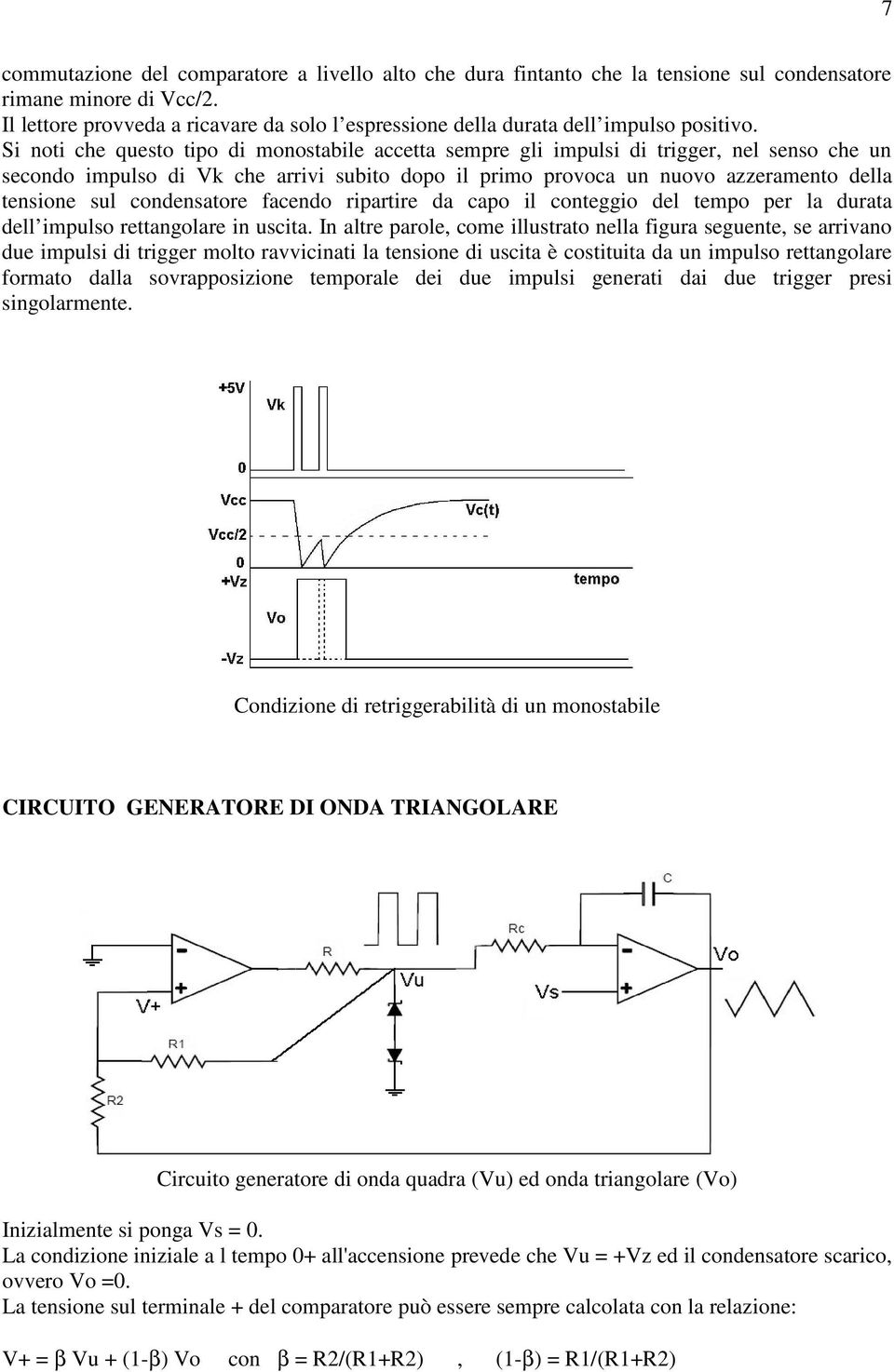 Si noti che questo tipo di monostabile accetta sempre gli impulsi di trigger, nel senso che un secondo impulso di Vk che arrivi subito dopo il primo provoca un nuovo azzeramento della tensione sul