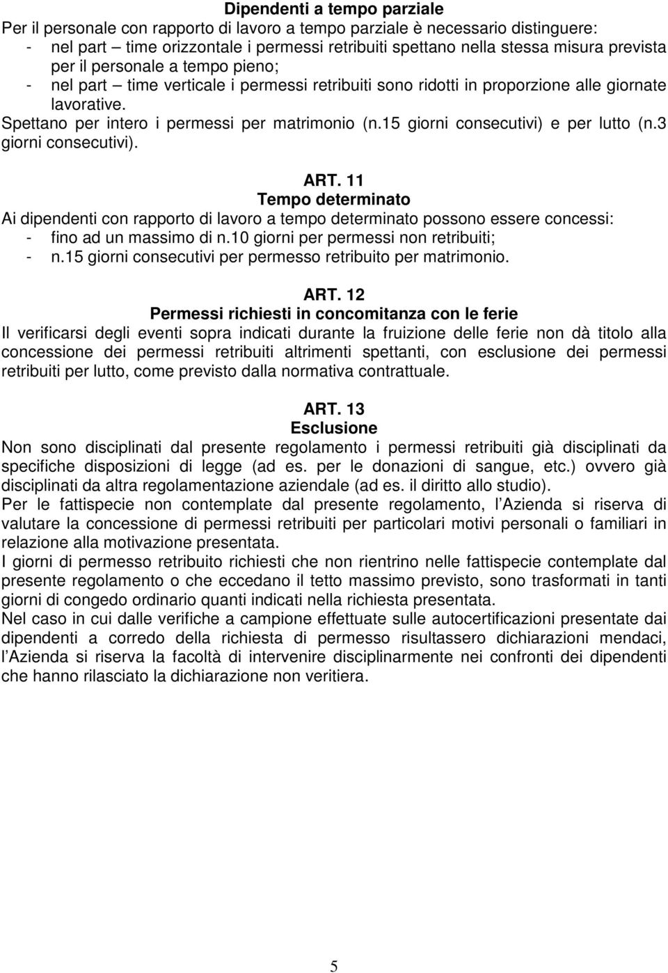 15 giorni consecutivi) e per lutto (n.3 giorni consecutivi). ART. 11 Tempo determinato Ai dipendenti con rapporto di lavoro a tempo determinato possono essere concessi: - fino ad un massimo di n.