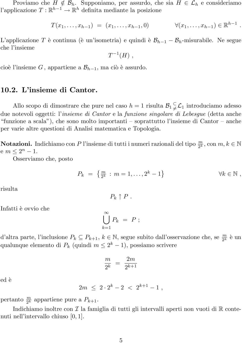 Allo scopo di dimostrare che pure nel caso h = 1 risulta B 1 L 1 introduciamo adesso due notevoli oggetti: l insieme di Cantor e la funzione singolare di Lebesgue detta anche funzione a scala, che