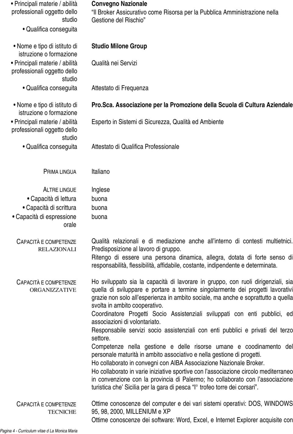 lettura Capacità di scrittura Capacità di espressione orale RELAZIONALI ORGANIZZATIVE TECNICHE Italiano Inglese Qualità relazionali e di mediazione anche all interno di contesti multietnici.