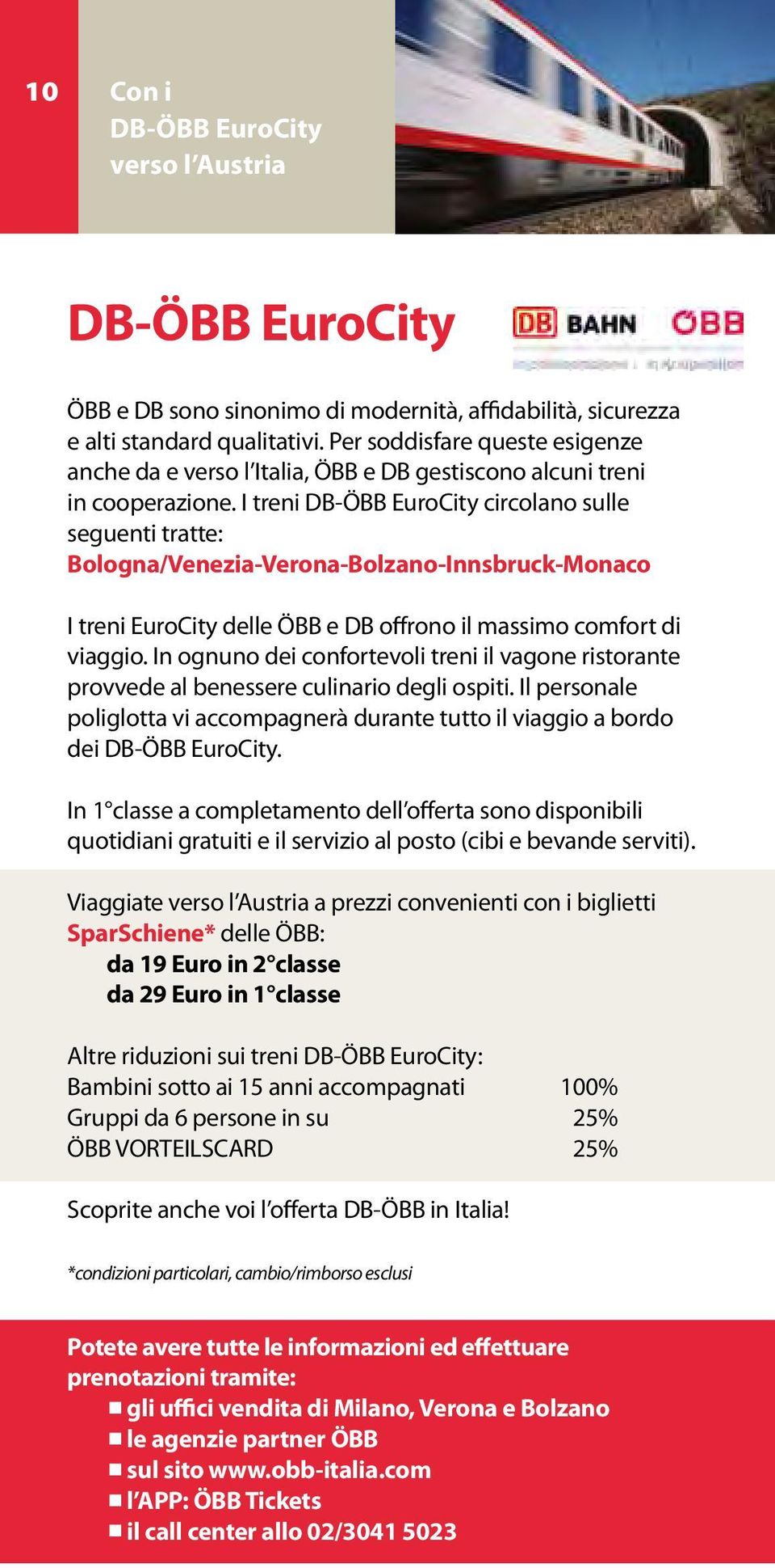 I treni DB-ÖBB EuroCity circolano sulle seguenti tratte: Bologna/Venezia-Verona-Bolzano-Innsbruck-Monaco I treni EuroCity delle ÖBB e DB offrono il massimo comfort di viaggio.