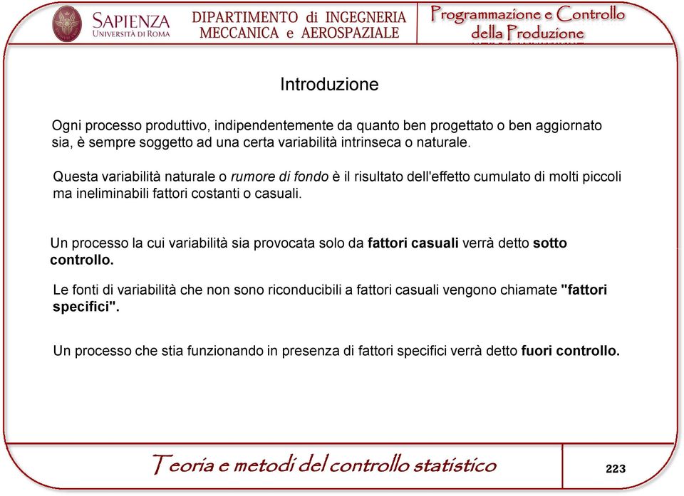 Un processo la cui variabilità sia provocata solo da fattori casuali verrà detto sotto controllo.