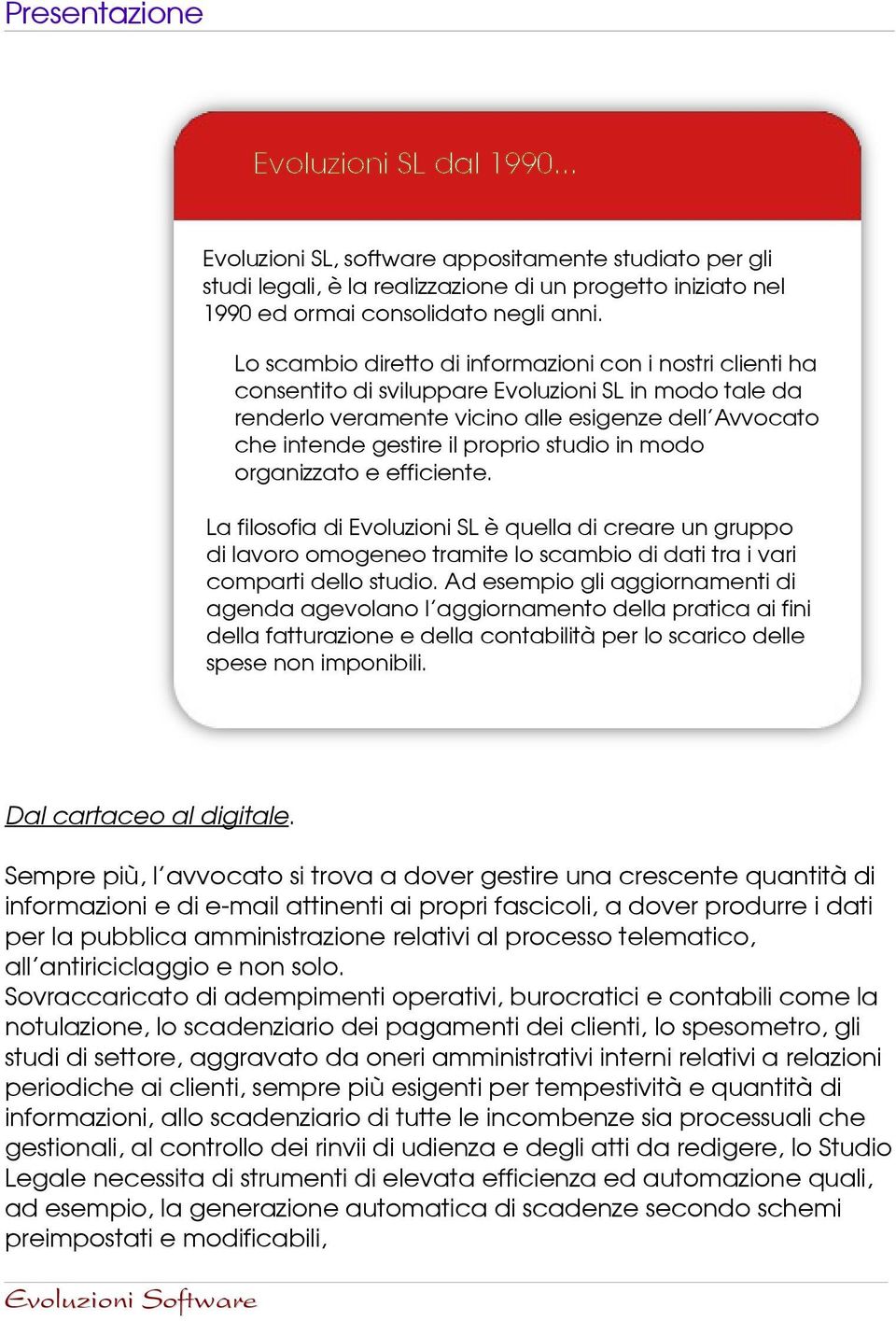 studio in modo organizzato e efficiente. La filosofia di Evoluzioni SL è quella di creare un gruppo di lavoro omogeneo tramite lo scambio di dati tra i vari comparti dello studio.