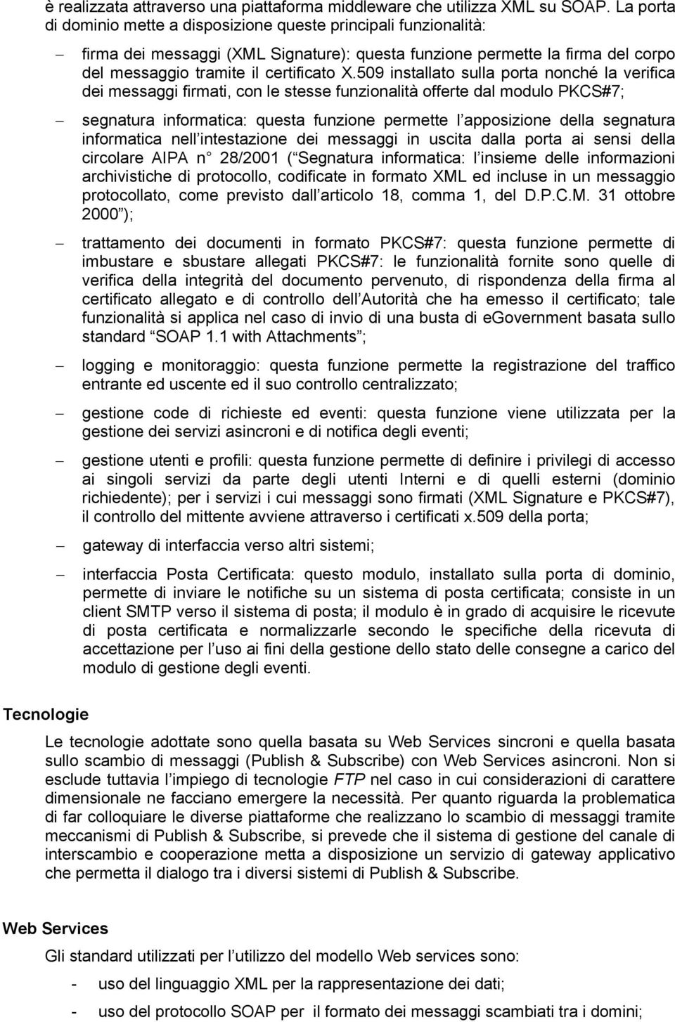 509 installato sulla porta nonché la verifica dei messaggi firmati, con le stesse funzionalità offerte dal modulo PKCS#7; segnatura informatica: questa funzione permette l apposizione della segnatura