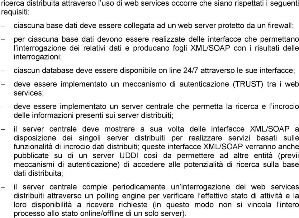 disponibile on line 24/7 attraverso le sue interfacce; deve essere implementato un meccanismo di autenticazione (TRUST) tra i web services; deve essere implementato un server centrale che permetta la