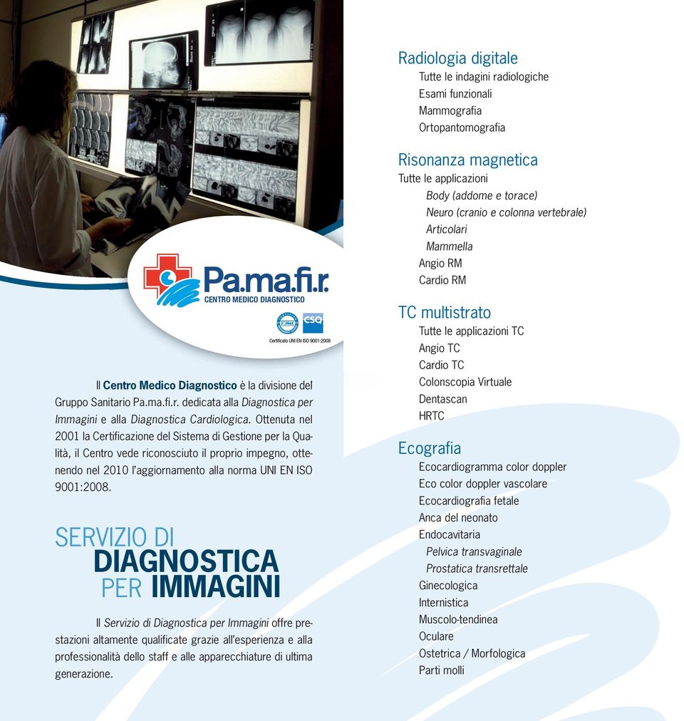 Ottenuta nel 2001 la Certificazione del Sistema di Gestione per la Qualità, il Centro vede riconosciuto il proprio impegno, ottenendo nel 2010 l aggiornamento alla norma UNI EN ISO 9001:2008.