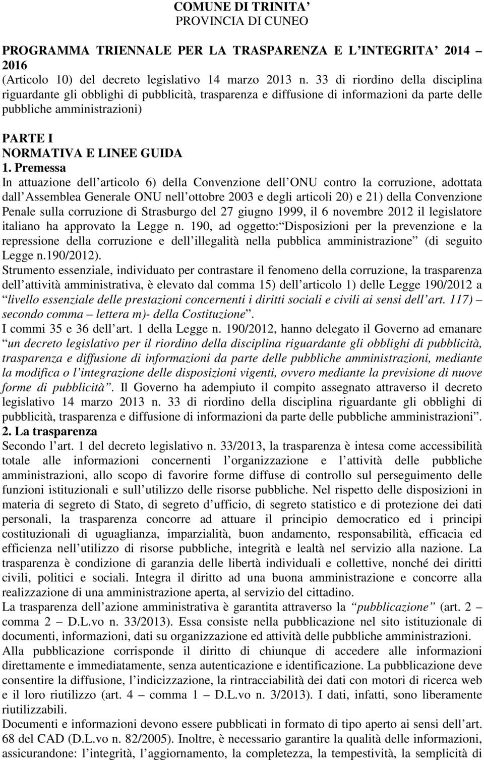 Premessa In attuazione dell articolo 6) della Convenzione dell ONU contro la corruzione, adottata dall Assemblea Generale ONU nell ottobre 2003 e degli articoli 20) e 21) della Convenzione Penale