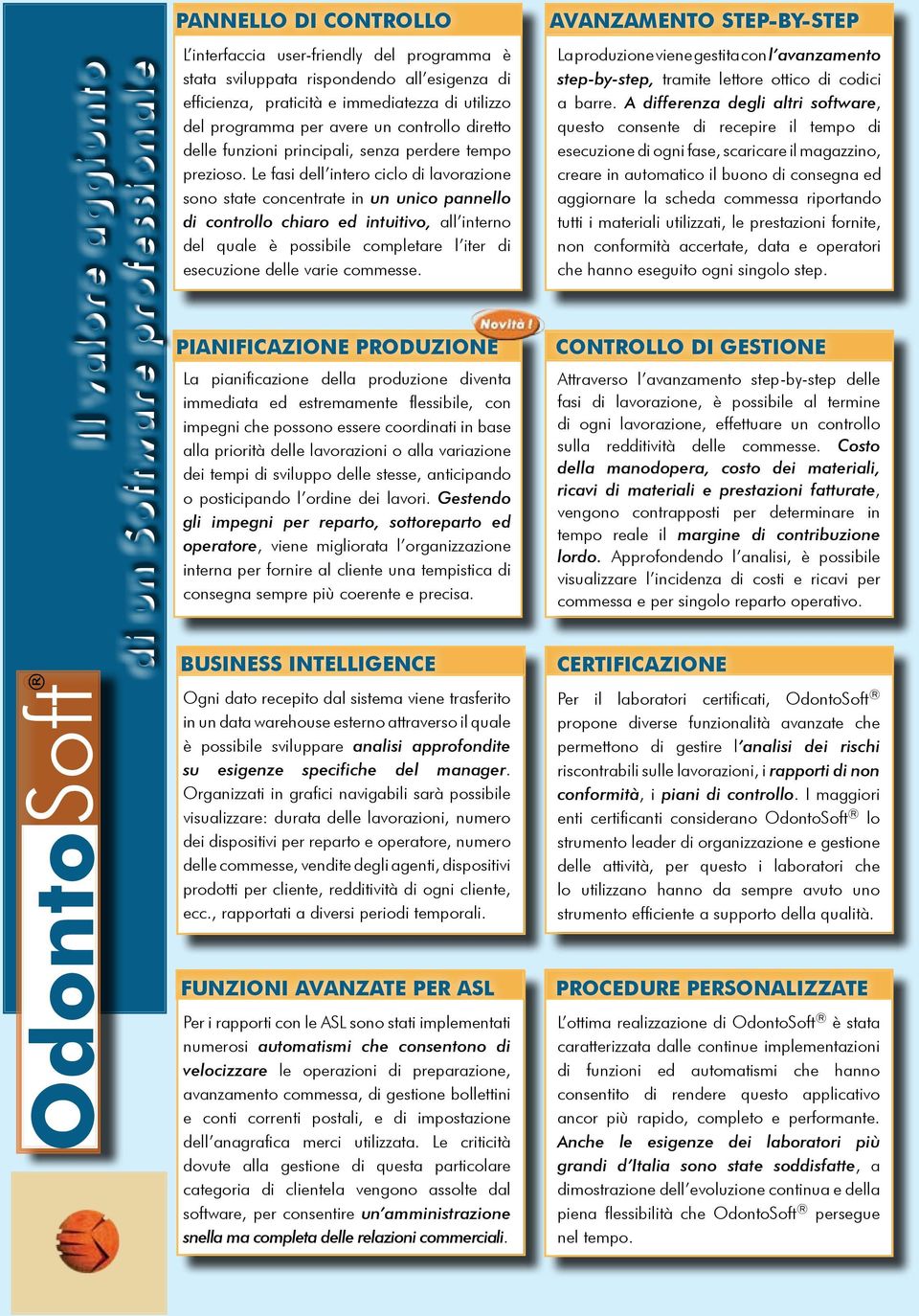 Le fasi dell intero ciclo di lavorazione sono state concentrate in un unico pannello di controllo chiaro ed intuitivo, all interno del quale è possibile completare l iter di esecuzione delle varie