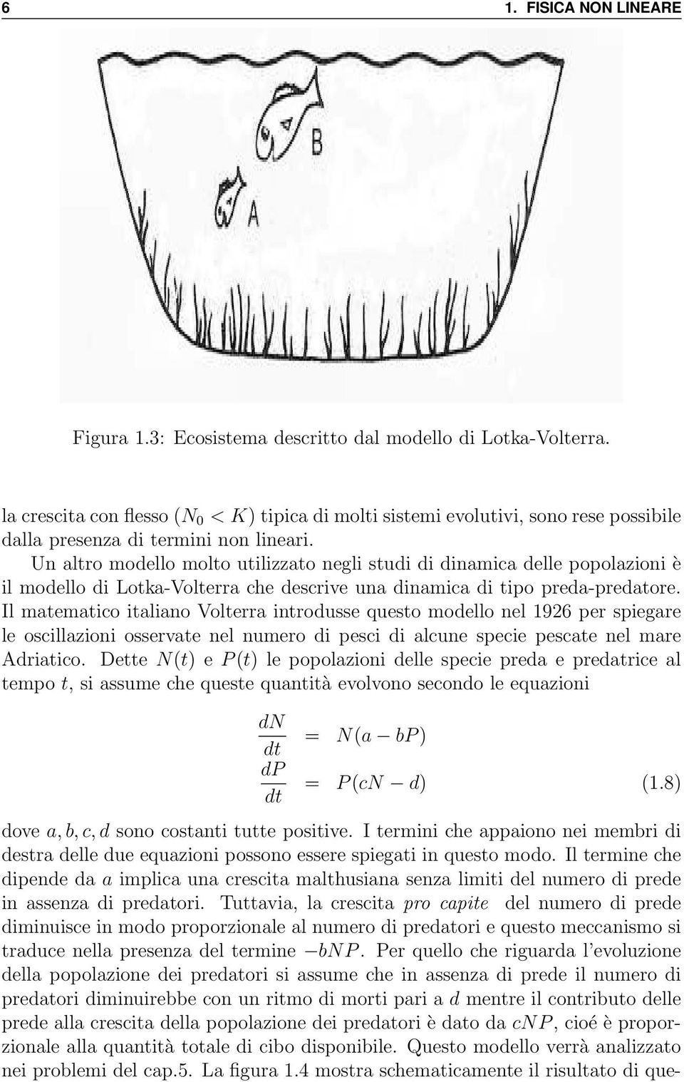 Un altro modello molto utilizzato negli studi di dinamica delle popolazioni è il modello di Lotka-Volterra che descrive una dinamica di tipo preda-predatore.