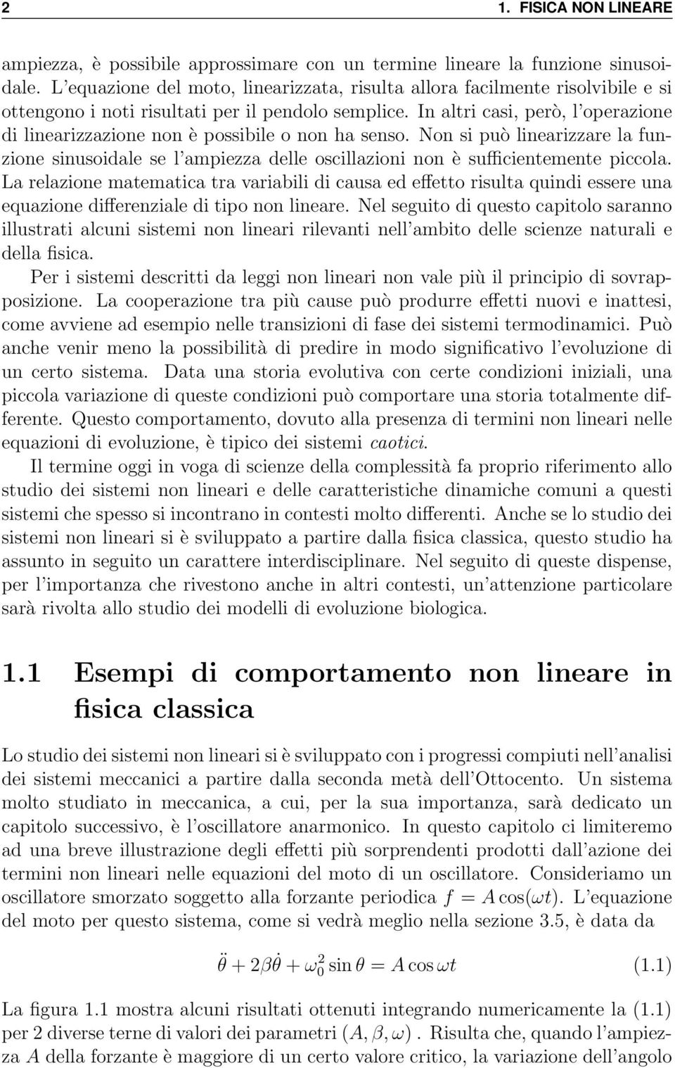 In altri casi, però, l operazione di linearizzazione non è possibile o non ha senso. Non si può linearizzare la funzione sinusoidale se l ampiezza delle oscillazioni non è sufficientemente piccola.