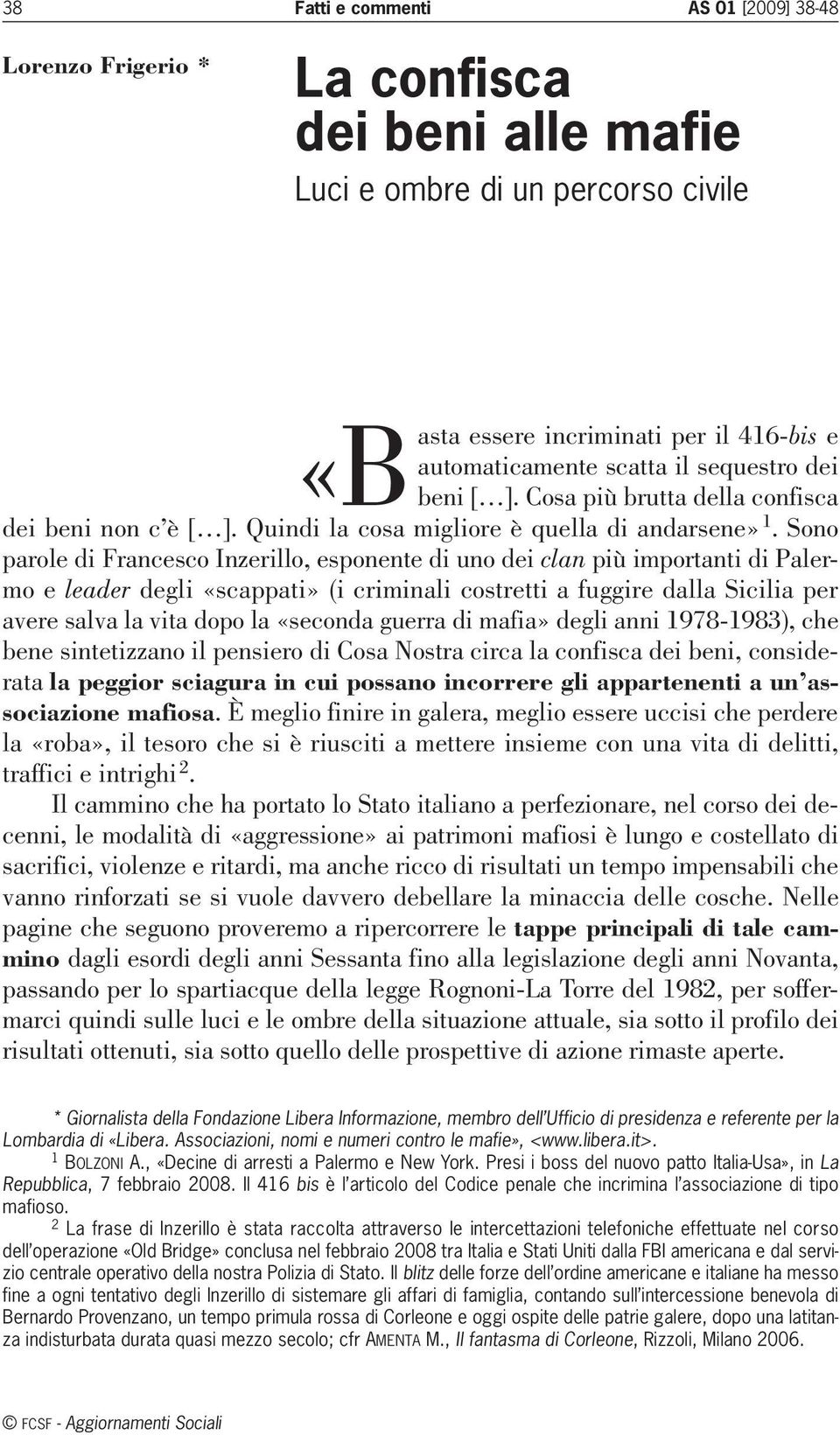 Sono parole di Francesco Inzerillo, esponente di uno dei clan più importanti di Palermo e leader degli «scappati» (i criminali costretti a fuggire dalla Sicilia per avere salva la vita dopo la