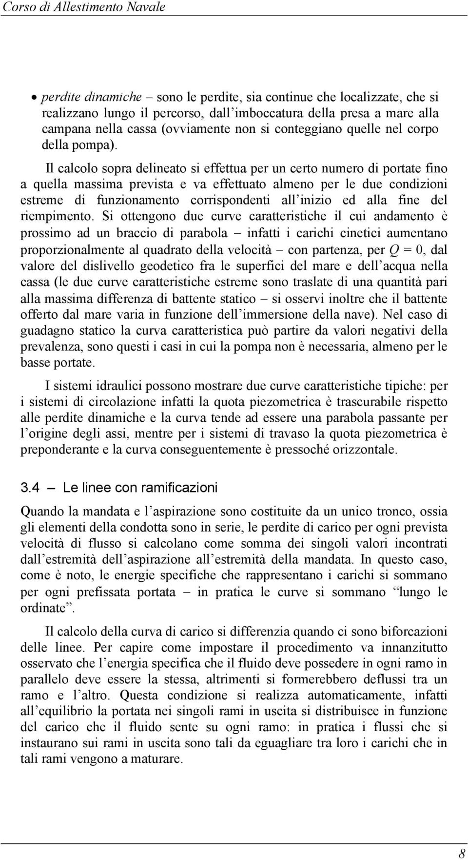 Il calcolo sopra delineato si effettua per un certo numero di portate fino a quella massima prevista e va effettuato almeno per le due condizioni estreme di funzionamento corrispondenti all inizio ed