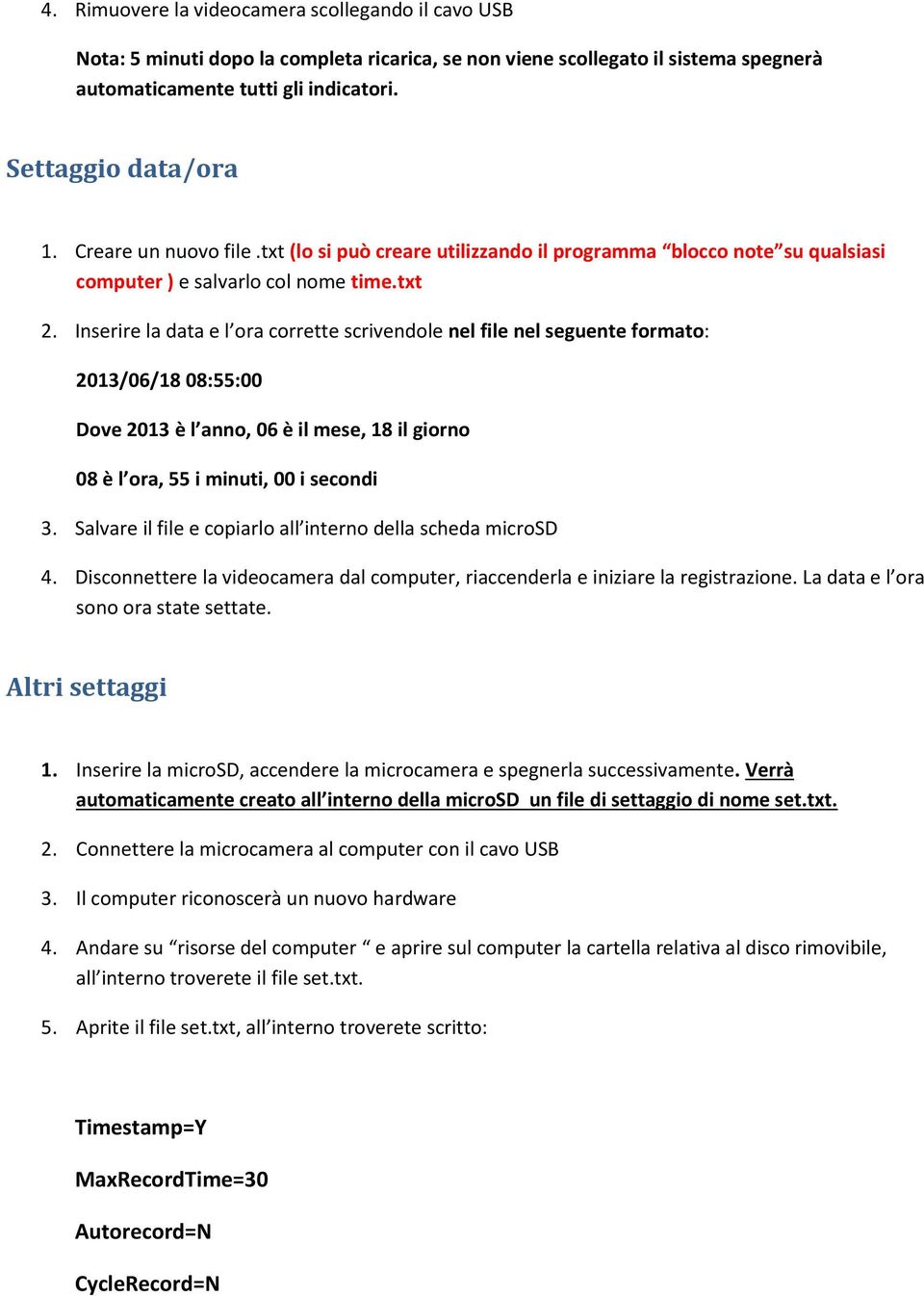 Inserire la data e l ora corrette scrivendole nel file nel seguente formato: 2013/06/18 08:55:00 Dove 2013 è l anno, 06 è il mese, 18 il giorno 08 è l ora, 55 i minuti, 00 i secondi 3.