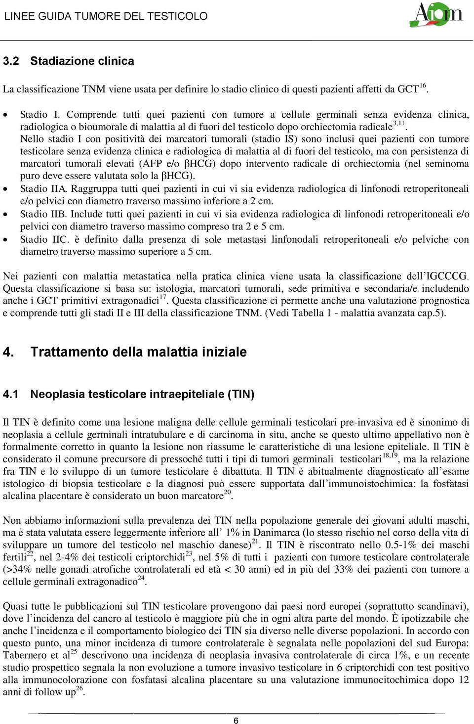 Nello stadio I con positività dei marcatori tumorali (stadio IS) sono inclusi quei pazienti con tumore testicolare senza evidenza clinica e radiologica di malattia al di fuori del testicolo, ma con