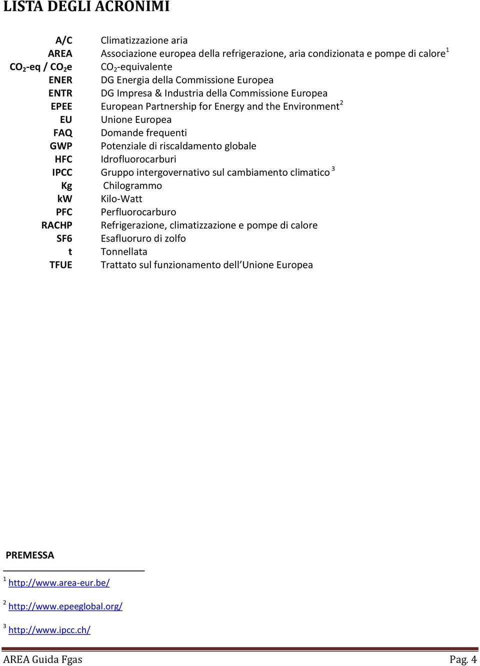 riscaldamento globale HFC Idrofluorocarburi IPCC Gruppo intergovernativo sul cambiamento climatico 3 Kg Chilogrammo kw Kilo-Watt PFC Perfluorocarburo RACHP Refrigerazione, climatizzazione e pompe