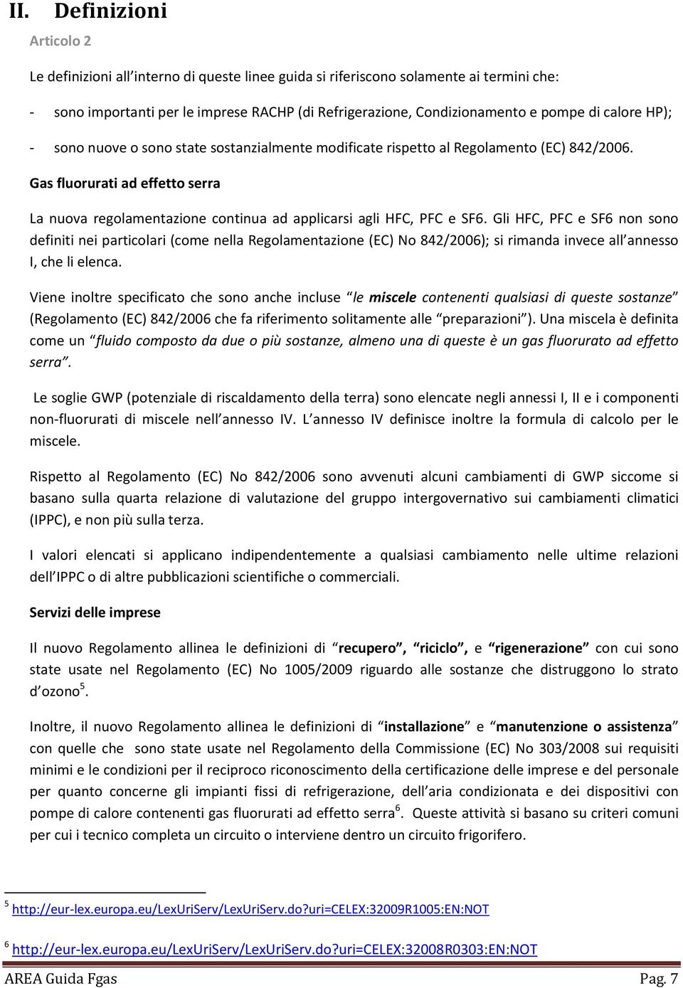 Gas fluorurati ad effetto serra La nuova regolamentazione continua ad applicarsi agli HFC, PFC e SF6.