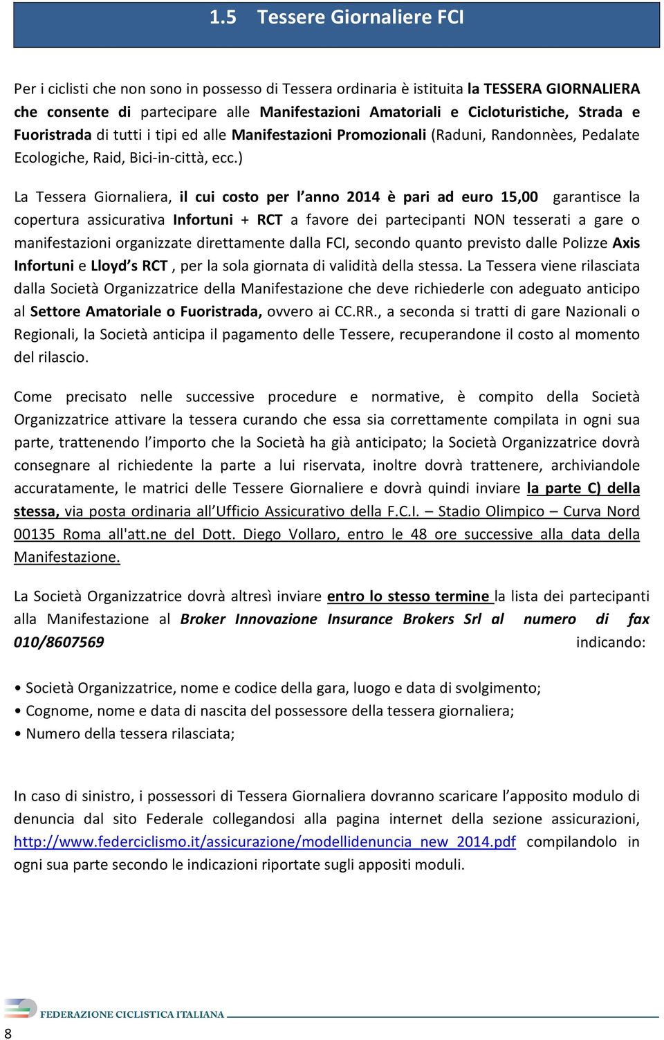 ) La Tessera Giornaliera, il cui costo per l anno 2014 è pari ad euro 15,00 garantisce la copertura assicurativa Infortuni + RCT a favore dei partecipanti NON tesserati a gare o manifestazioni