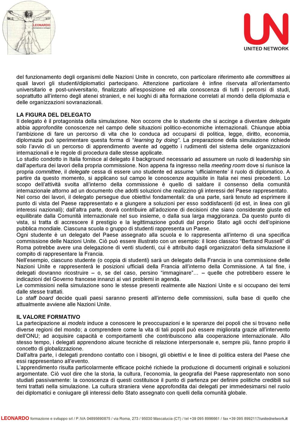 degli atenei stranieri, e nei luoghi di alta formazione correlati al mondo della diplomazia e delle organizzazioni sovranazionali.