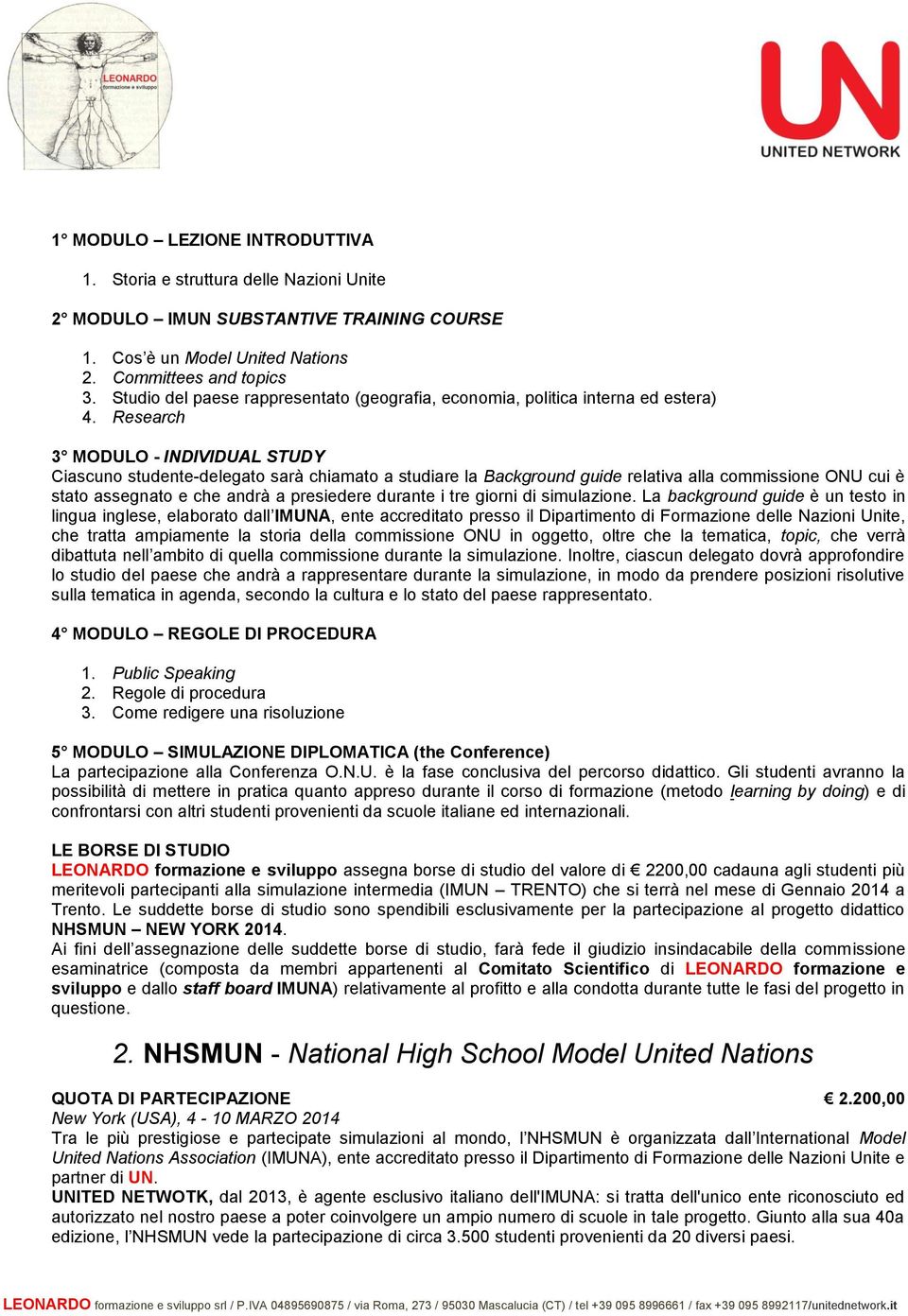 Research 3 MODULO - INDIVIDUAL STUDY Ciascuno studente-delegato sarà chiamato a studiare la Background guide relativa alla commissione ONU cui è stato assegnato e che andrà a presiedere durante i tre