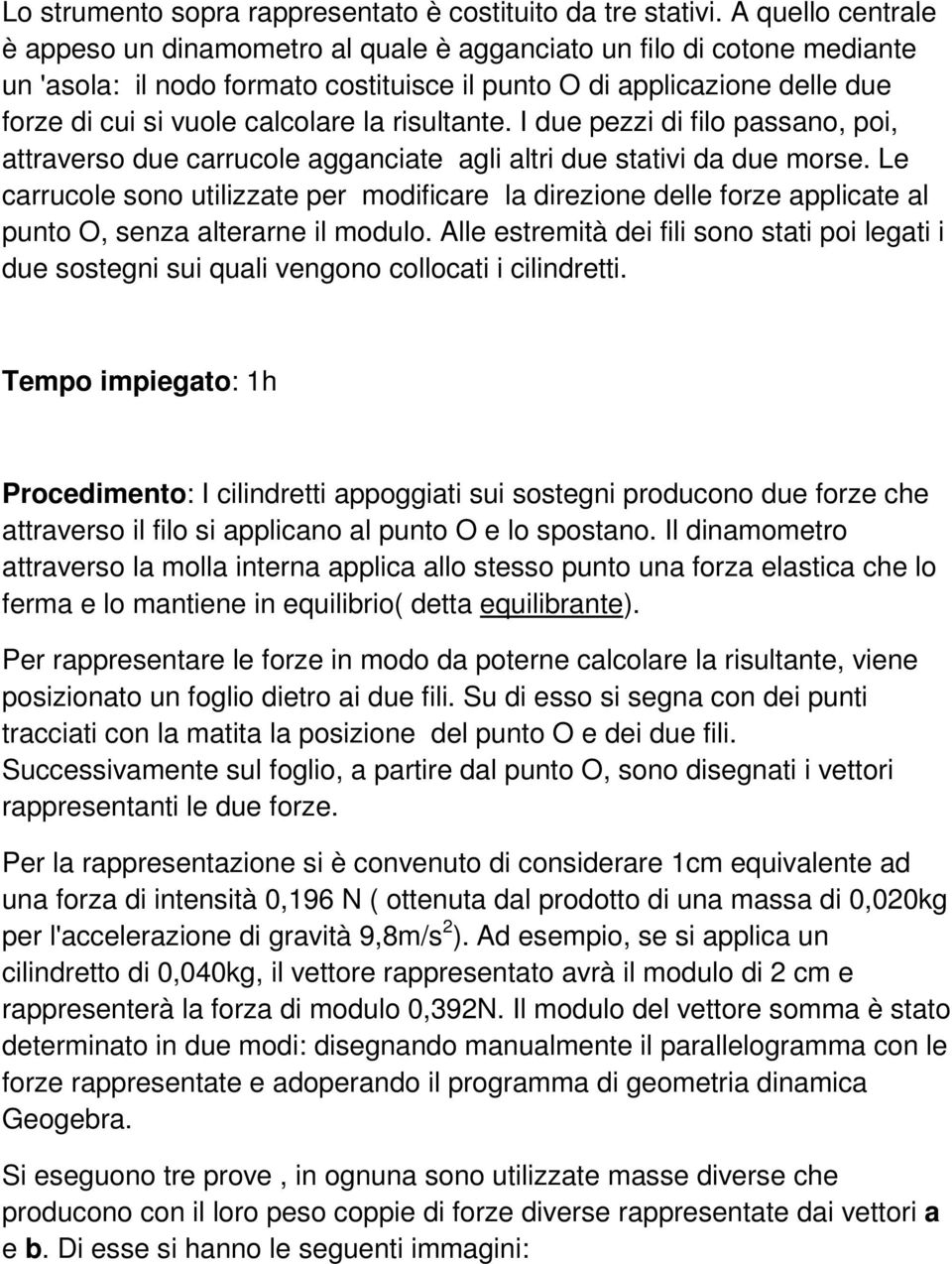 la risultante. I due pezzi di filo passano, poi, attraverso due carrucole agganciate agli altri due stativi da due morse.