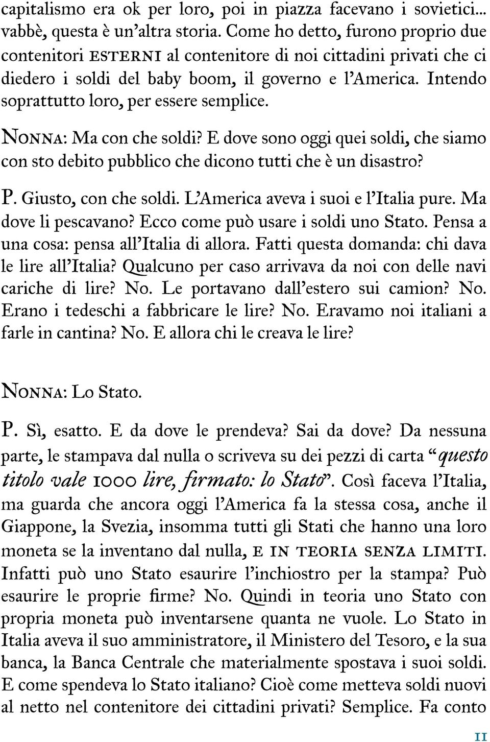 Intendo soprattutto loro, per essere semplice. Nonna: Ma con che soldi? E dove sono oggi quei soldi, che siamo con sto debito pubblico che dicono tutti che è un disastro? P. Giusto, con che soldi.