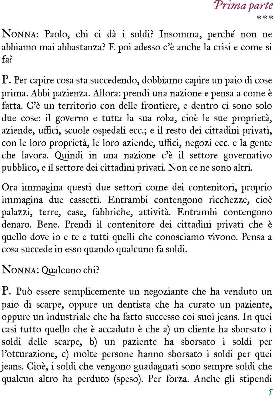 C è un territorio con delle frontiere, e dentro ci sono solo due cose: il governo e tutta la sua roba, cioè le sue proprietà, aziende, uffici, scuole ospedali ecc.