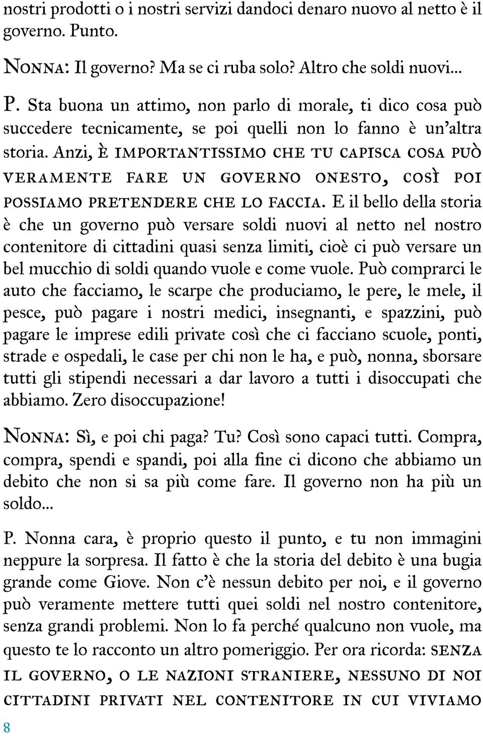 Anzi, è importantissimo che tu capisca cosa può veramente fare un governo onesto, così poi possiamo pretendere che lo faccia.