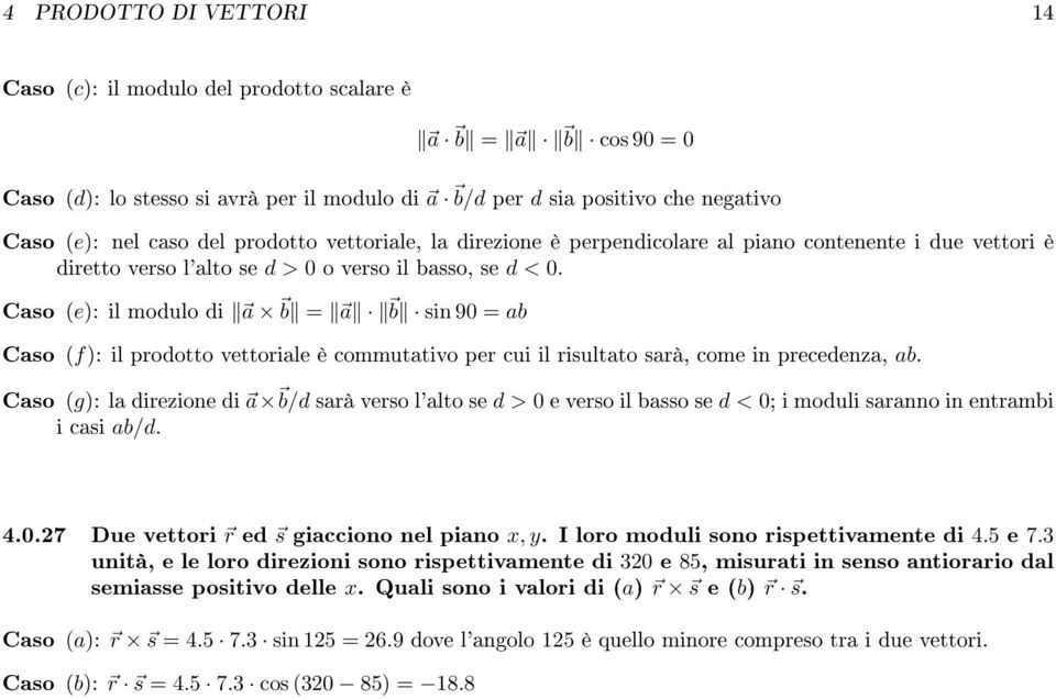 Caso (e): il modulo di a b = a b sin 90 = ab Caso (f): il prodotto vettoriale è commutativo per cui il risultato sarà, come in precedenza, ab.