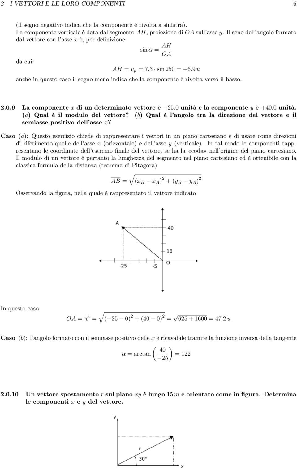 9 u anche in questo caso il segno meno indica che la componente è rivolta verso il basso. 2.0.9 La componente x di un determinato vettore è 25.0 unità e la componente y è +40.0 unità. (a) Qual è il modulo del vettore?