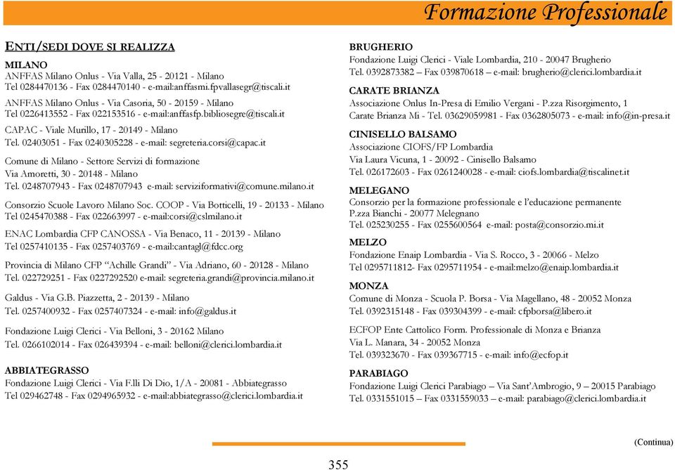 02403051 - Fax 0240305228 - e-mail: segreteria.corsi@capac.it Comune di Milano - Settore Servizi di formazione Via Amoretti, 30-20148 - Milano Tel.