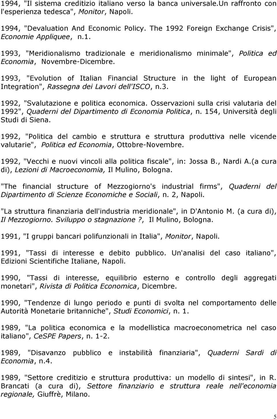 1993, "Evolution of Italian Financial Structure in the light of European Integration", Rassegna dei Lavori dell'isco, n.3. 1992, "Svalutazione e politica economica.