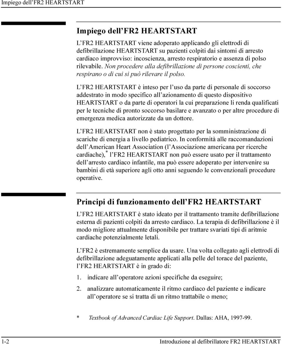 L FR2 HEARTSTART è inteso per l uso da parte di personale di soccorso addestrato in modo specifico all azionamento di questo dispositivo HEARTSTART o da parte di operatori la cui preparazione li