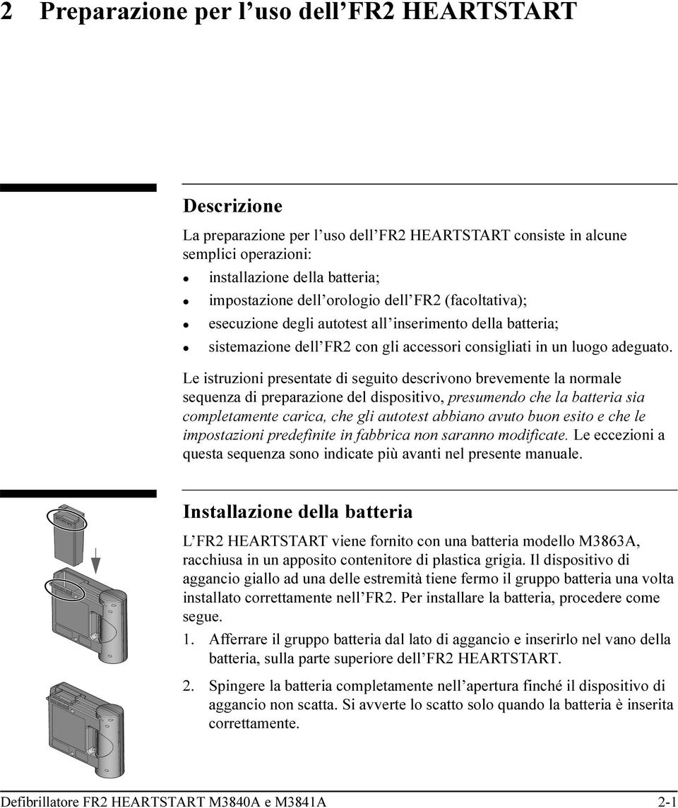 Le istruzioni presentate di seguito descrivono brevemente la normale sequenza di preparazione del dispositivo, presumendo che la batteria sia completamente carica, che gli autotest abbiano avuto buon